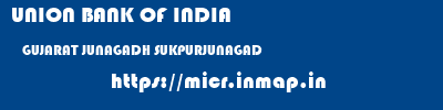 UNION BANK OF INDIA  GUJARAT JUNAGADH SUKPURJUNAGAD   micr code